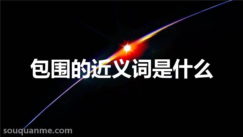 包围的近义词是什么 包围的读音拼音 包围的词语解释